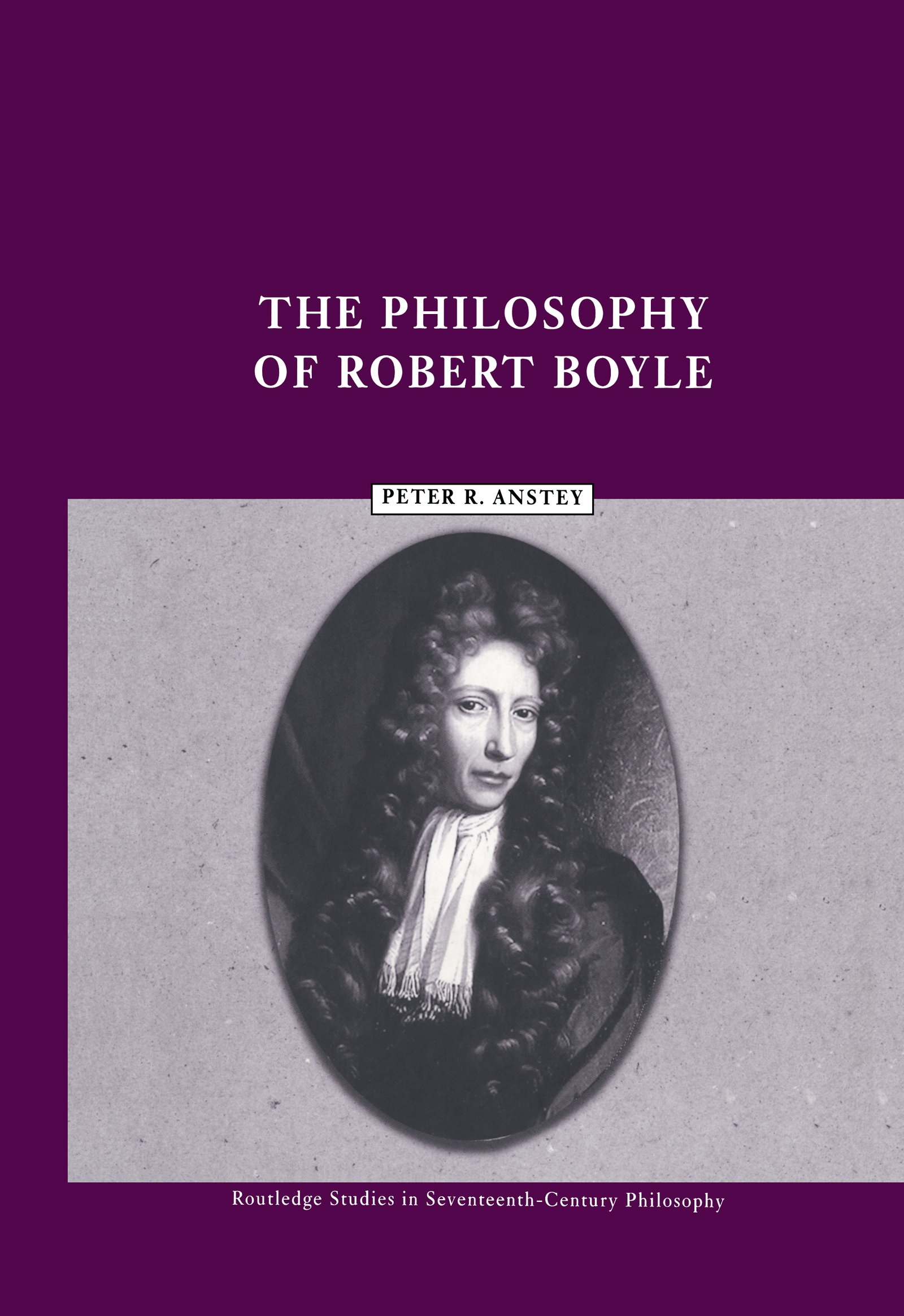 The Philosophy of Robert Boyle: (Routledge Studies in Seventeenth-Century Philosophy)