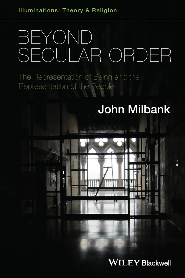 Beyond Secular Order: The Representation of Being and the Representation of the People(Illuminations: Theory & Religion)