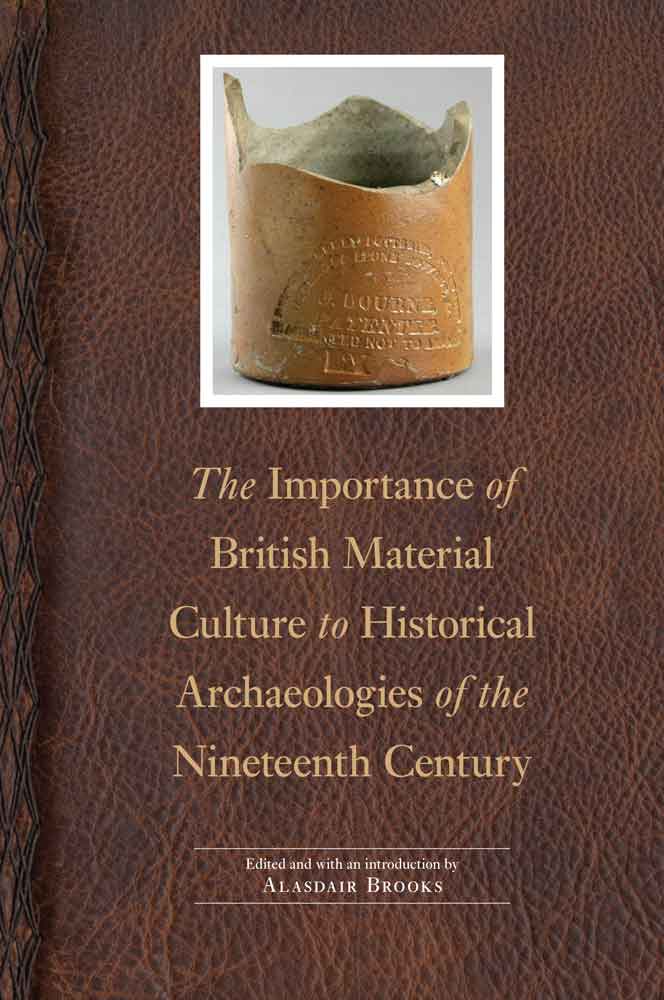 The Importance of British Material Culture to Historical Archaeologies of the Nineteenth Century: (Society for Historical Archaeology Series in Material Culture)