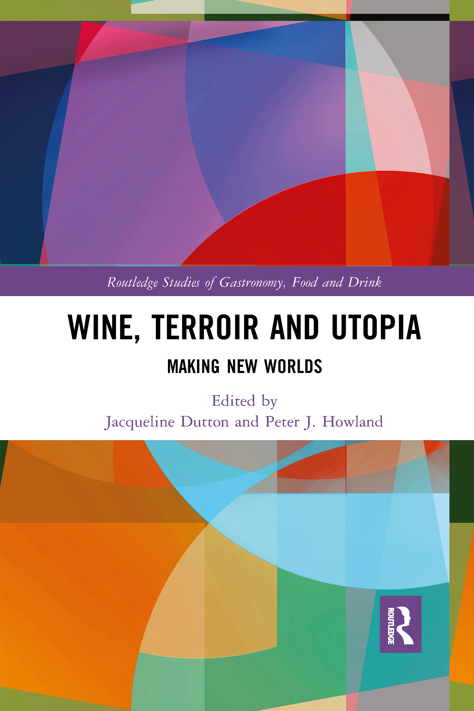 Wine, Terroir and Utopia: Making New Worlds(Routledge Studies of Gastronomy, Food and Drink)