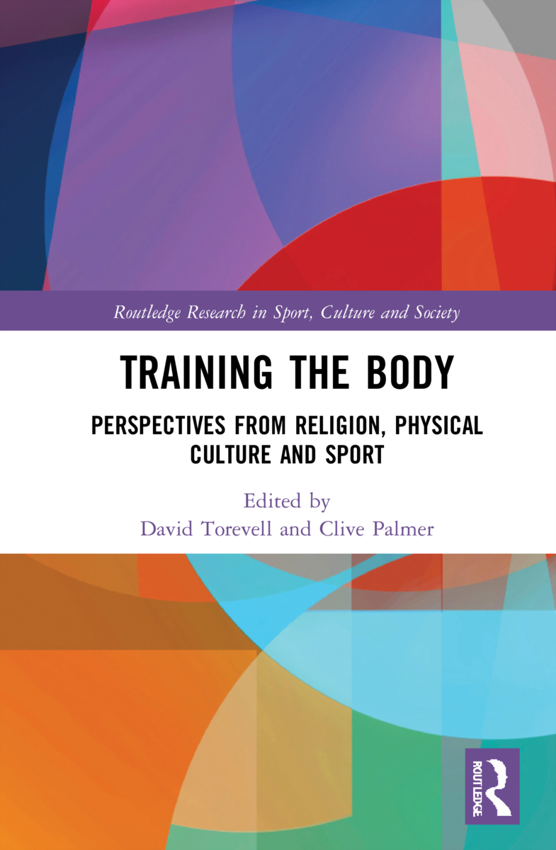 Training the Body: Perspectives from Religion, Physical Culture and Sport(Routledge Research in Sport, Culture and Society)