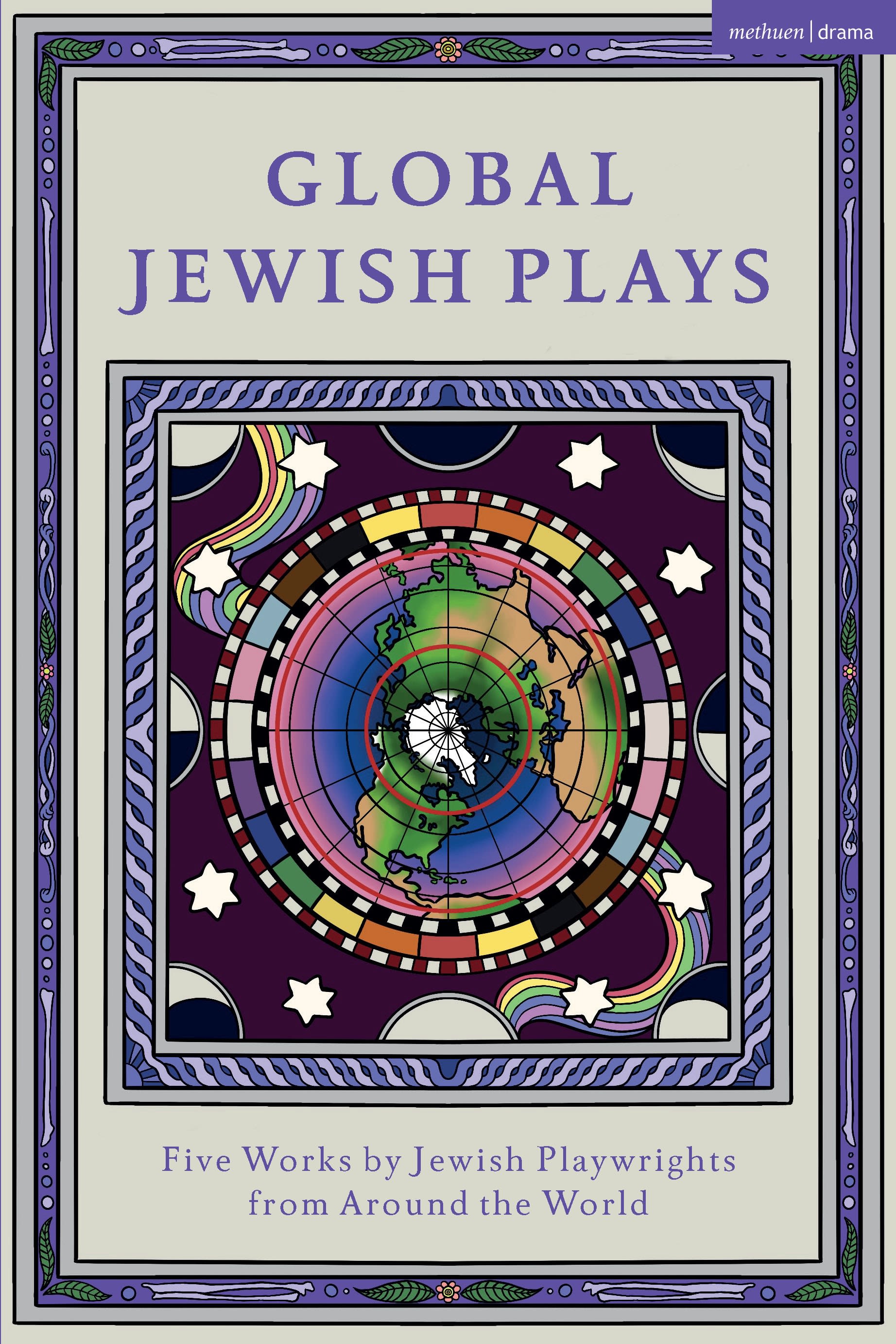Global Jewish Plays: Five Works by Jewish Playwrights from around the World: Extinct; Heartlines; The Kahena Berber Queen; Papa’gina; A People(Methuen Drama Play Collections)