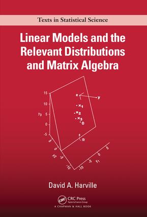 Linear Models and the Relevant Distributions and Matrix Algebra: (Chapman & Hall/CRC Texts in Statistical Science)