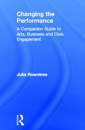 Changing the Performance: A Companion Guide to Arts, Business and Civic Engagement