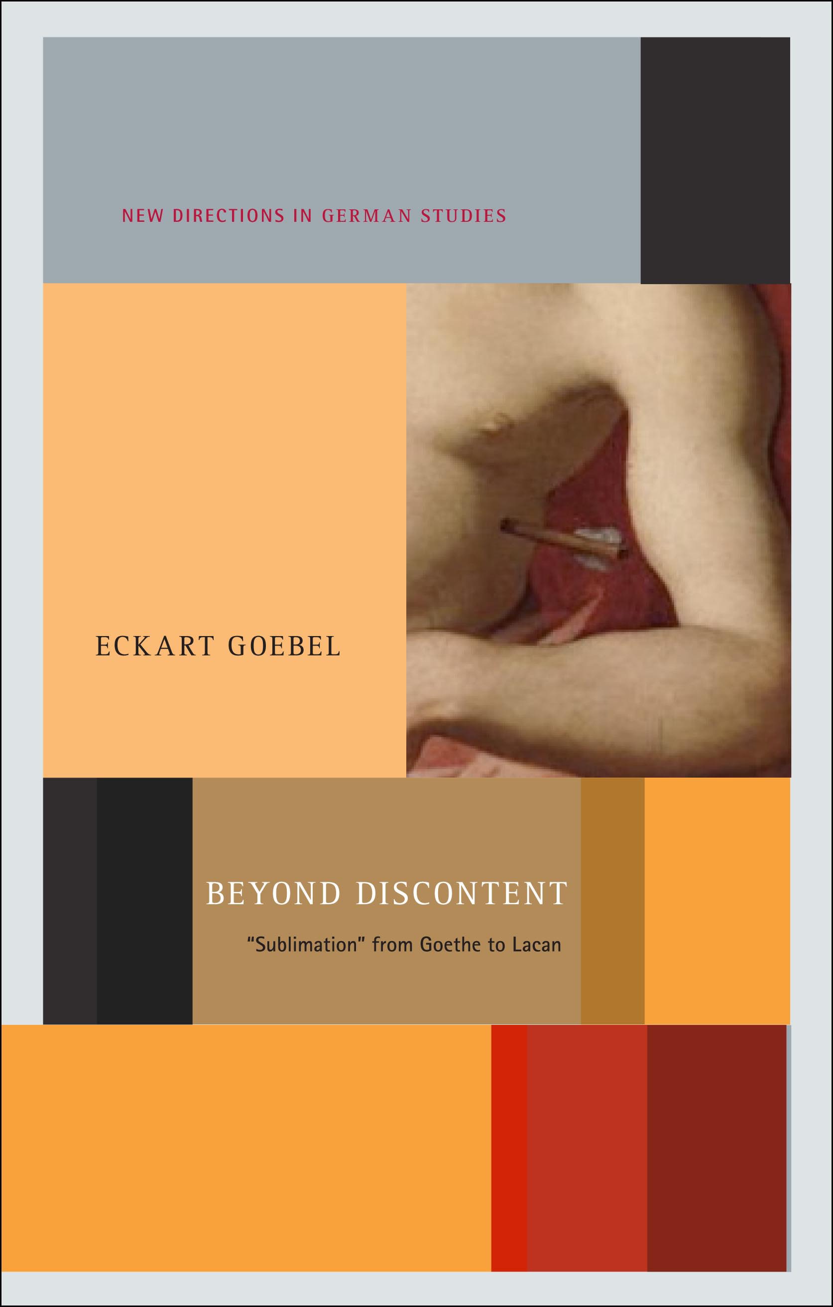 Beyond Discontent: 'Sublimation' from Goethe to Lacan(New Directions in German Studies)