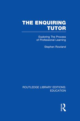 The Enquiring Tutor (RLE Edu O): Exploring The Process of Professional Learning(Routledge Library Editions: Education)