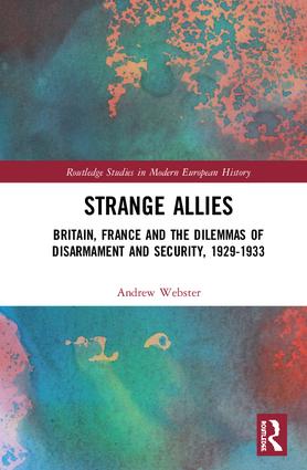 Strange Allies: Britain, France and the Dilemmas of Disarmament and Security, 1929-1933(Routledge Studies in Modern European History)