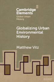 Globalizing Urban Environmental History: (Elements in Global Urban History)