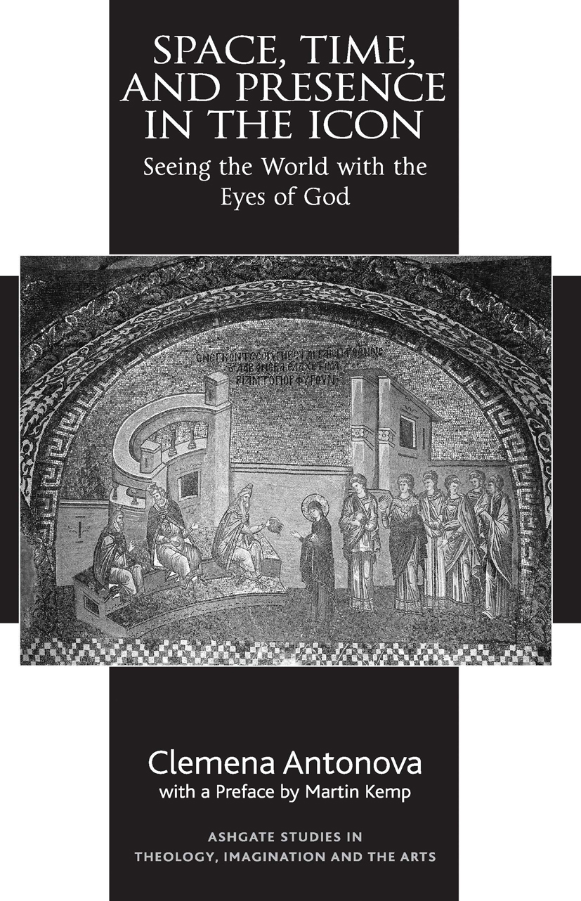 Space, Time, and Presence in the Icon: Seeing the World with the Eyes of God(Routledge Studies in Theology, Imagination and the Arts)