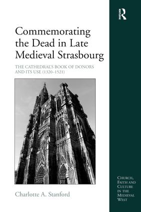 Commemorating the Dead in Late Medieval Strasbourg: The Cathedral's Book of Donors and Its Use (1320-1521)(Church, Faith and Culture in the Medieval West)