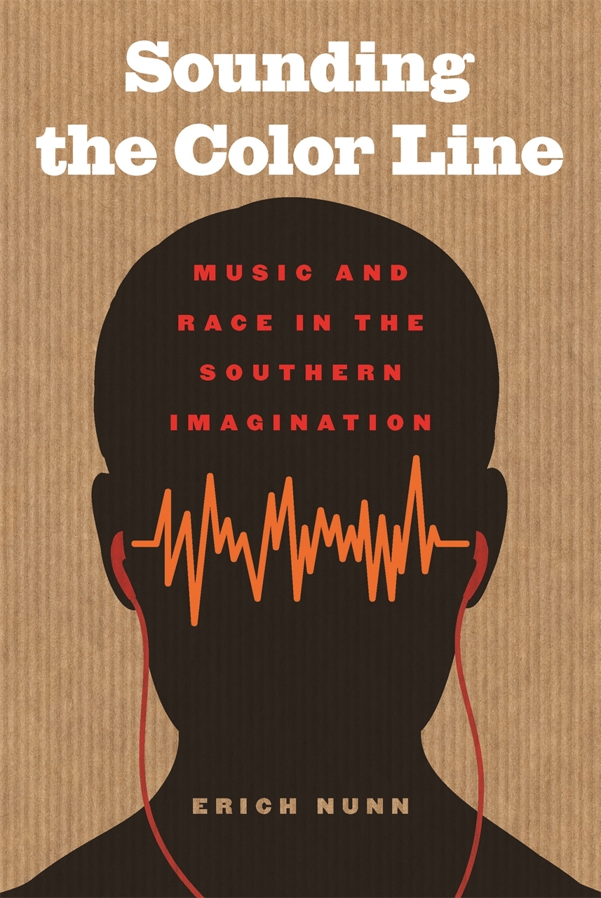 Sounding the Color Line: Music and Race in the Southern Imagination(The New Southern Studies)