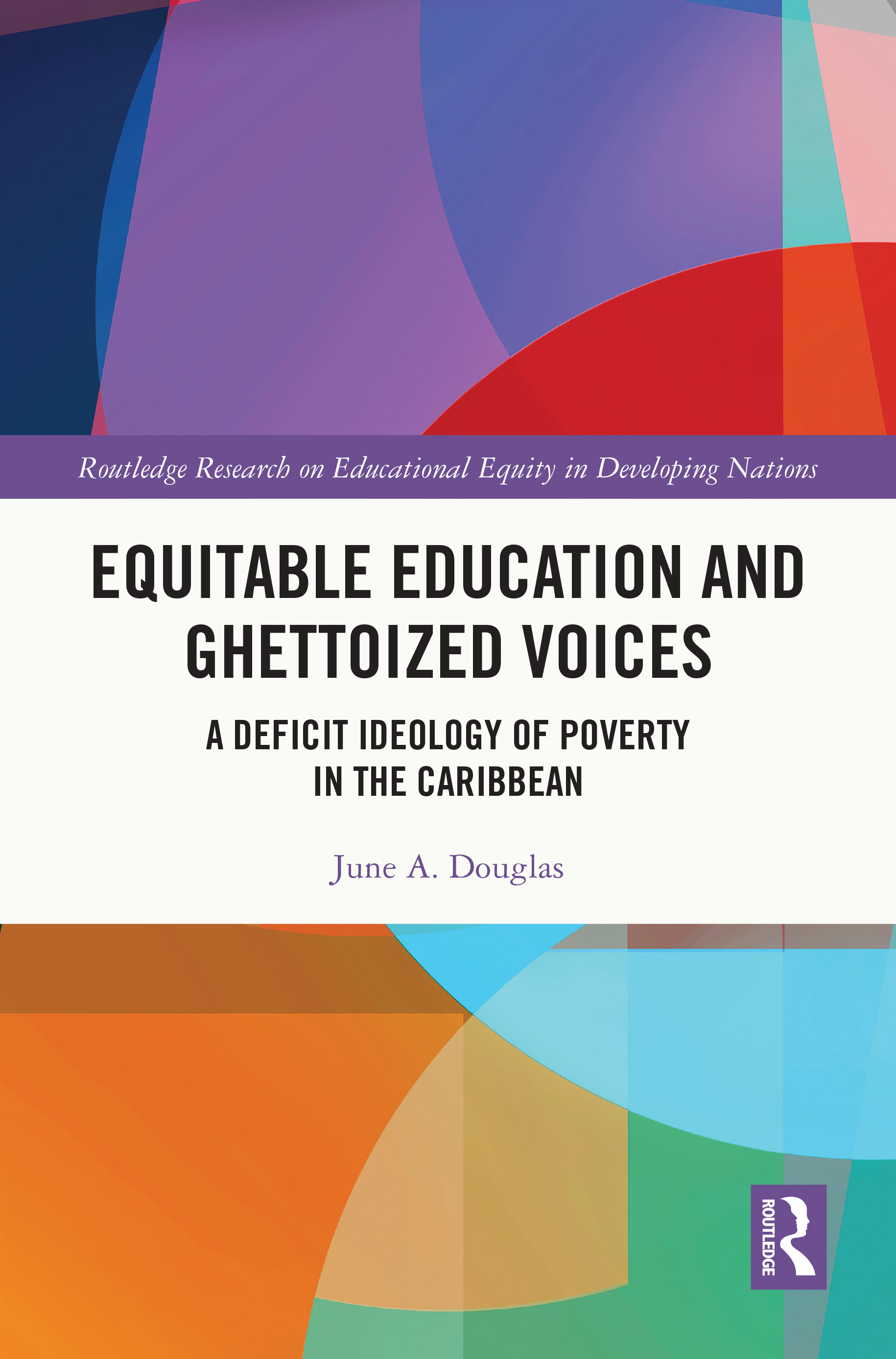 Equitable Education and Ghettoized Voices: A Deficit Ideology of Poverty in The Caribbean(Routledge Research on Educational Equity in Developing Nations)