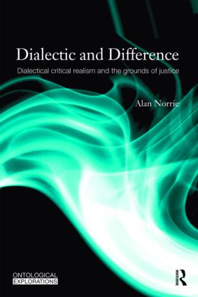 Dialectic and Difference: Dialectical Critical Realism and the Grounds of Justice(Ontological Explorations Routledge Critical Realism)