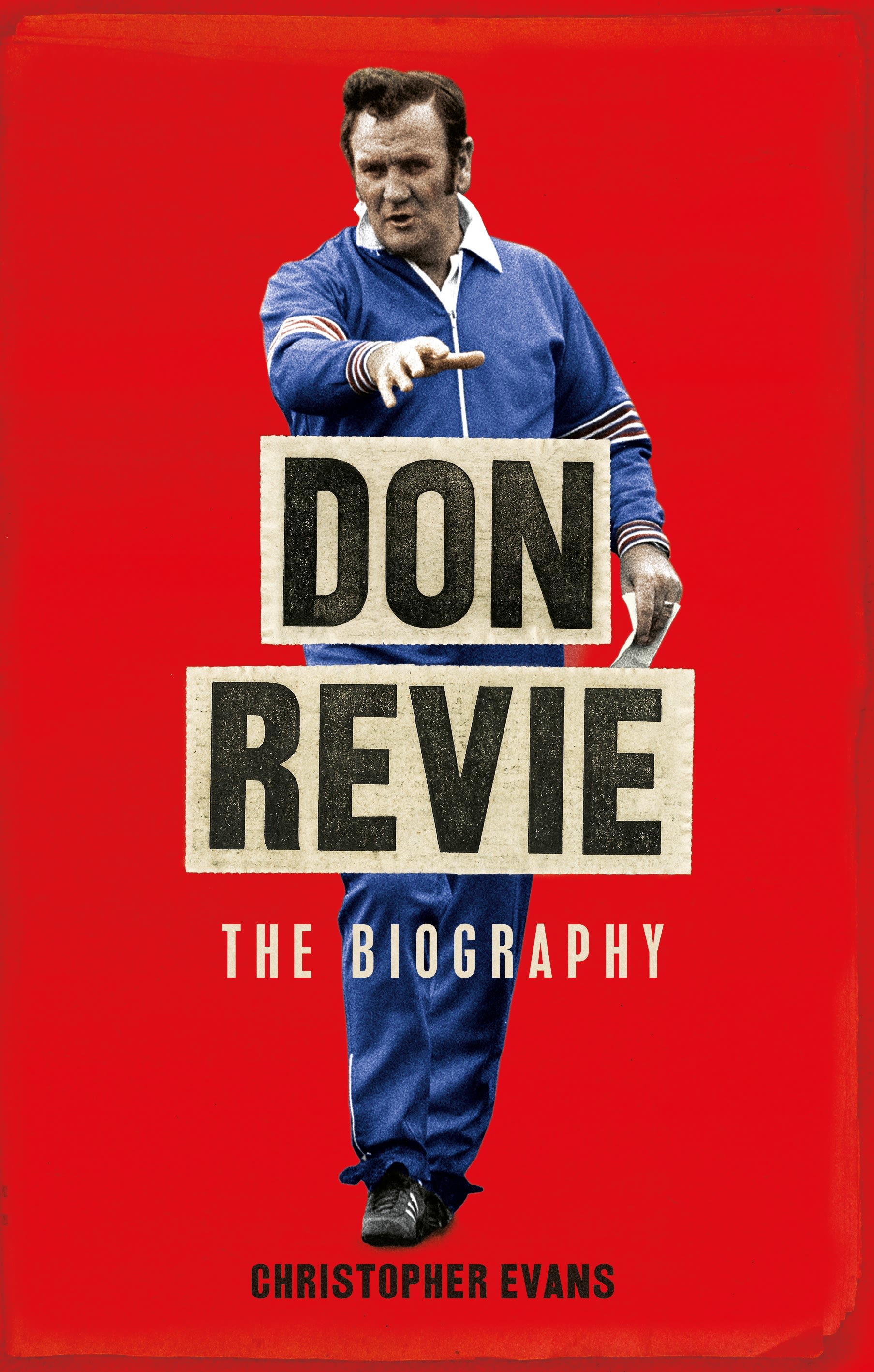 Don Revie: The Biography: Shortlisted for THE SUNDAY TIMES Sports Book Awards 2022