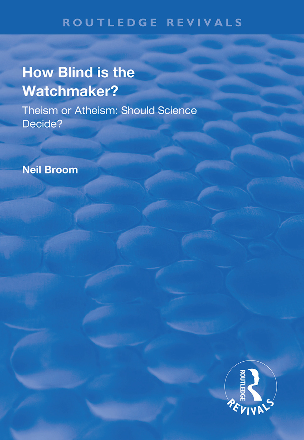 How Blind is the Watchmaker?: Theism or Atheism: Should Science Decide?(Routledge Revivals)