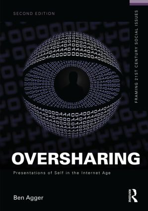 Oversharing: Presentations of Self in the Internet Age: Presentations of Self in the Internet Age(Framing 21st Century Social Issues)