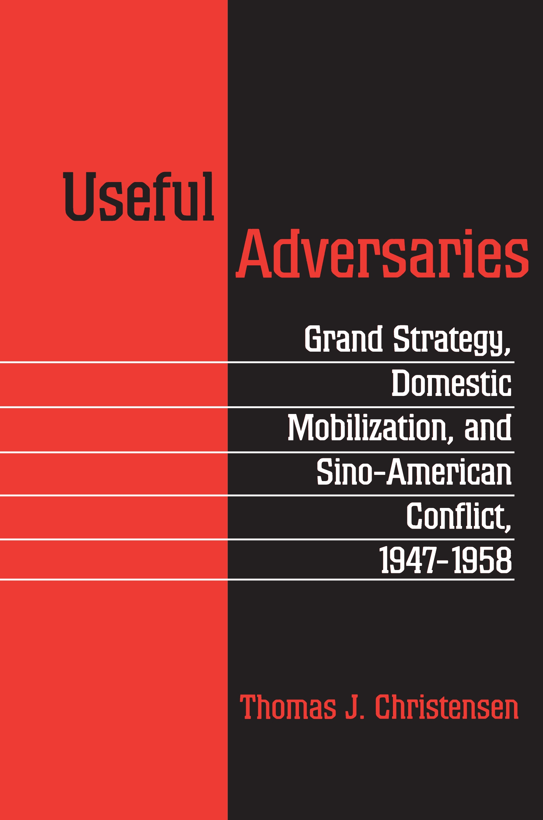 Useful Adversaries: Grand Strategy, Domestic Mobilization, and Sino-American Conflict, 1947-1958(Princeton Studies in International History and Politics)