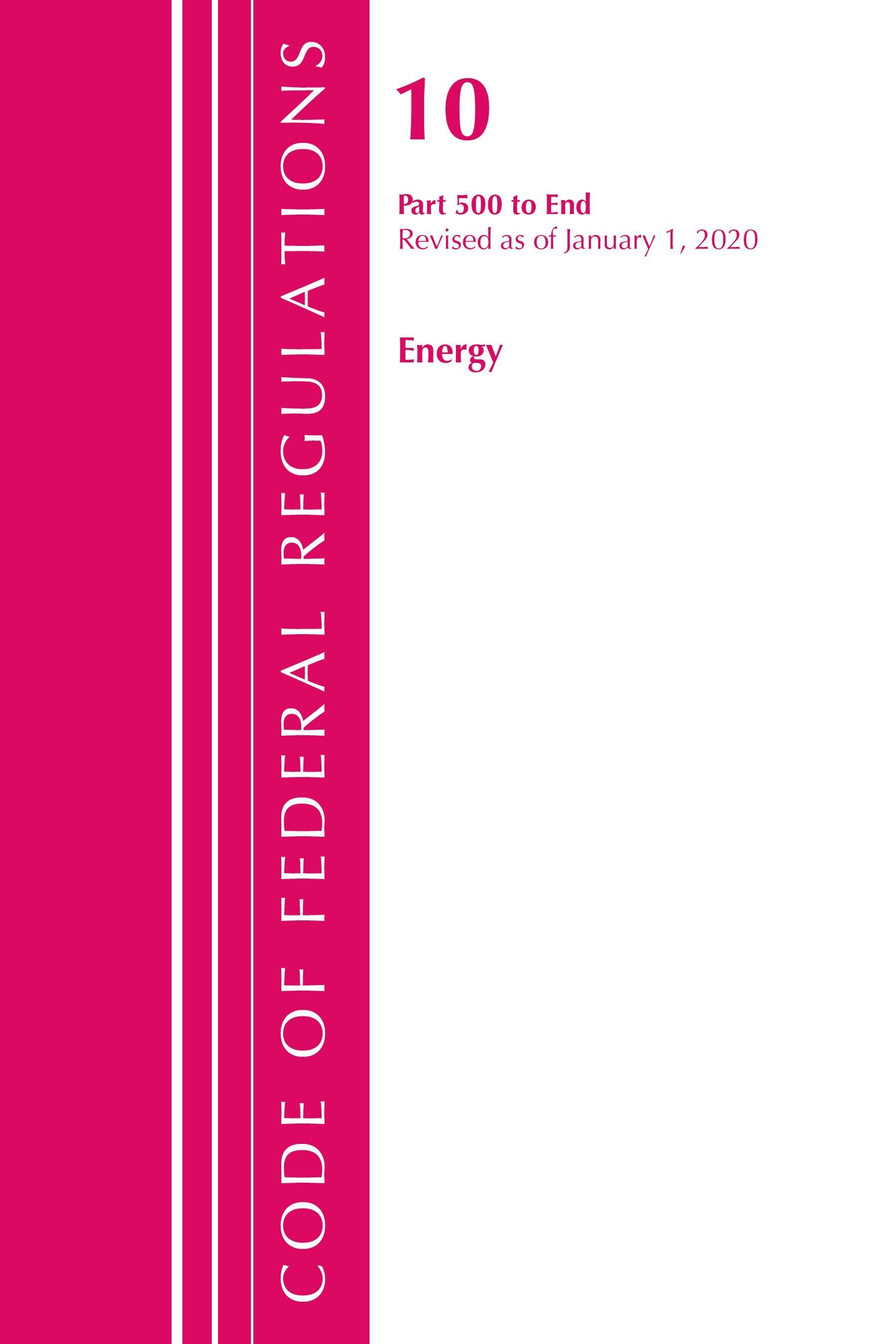 Code of Federal Regulations, Title 10 Energy 500-End, Revised as of January 1, 2020: (Code of Federal Regulations, Title 10 Energy)