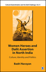 Women Heroes and Dalit Assertion in North India: Culture, Identity and Politics(Cultural Subordination and the Dalit Challenge)