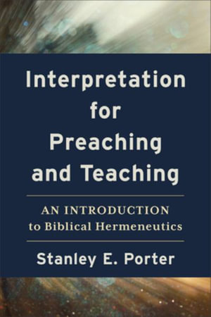 Interpretation for Preaching and Teaching – An Introduction to Biblical Hermeneutics: An Introduction to Biblical Hermeneutics