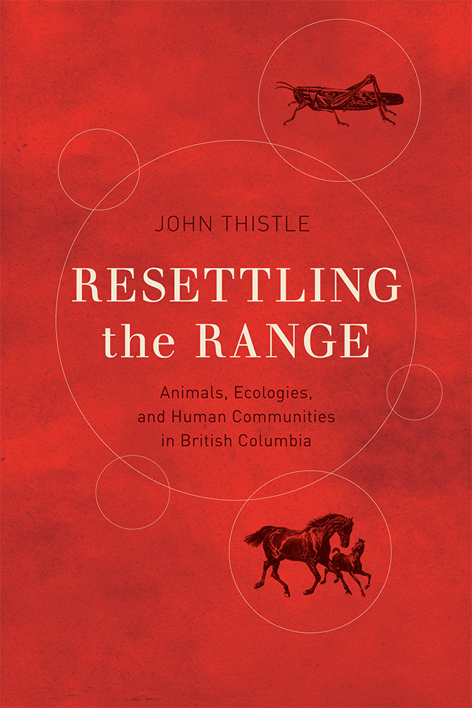 Resettling the Range: Animals, Ecologies, and Human Communities in British Columbia(Nature | History | Society)