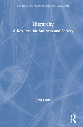 Hierarchy: A Key Idea for Business and Society(Key Ideas in Business and Management)