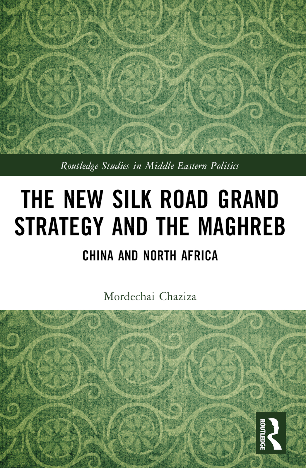 The New Silk Road Grand Strategy and the Maghreb: China and North Africa(Routledge Studies in Middle Eastern Politics)