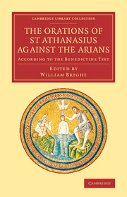 The Orations of St Athanasius Against the Arians: According to the Benedictine Text(Cambridge Library Collection - Religion)