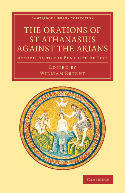 The Orations of St Athanasius Against the Arians: According to the Benedictine Text(Cambridge Library Collection - Religion)