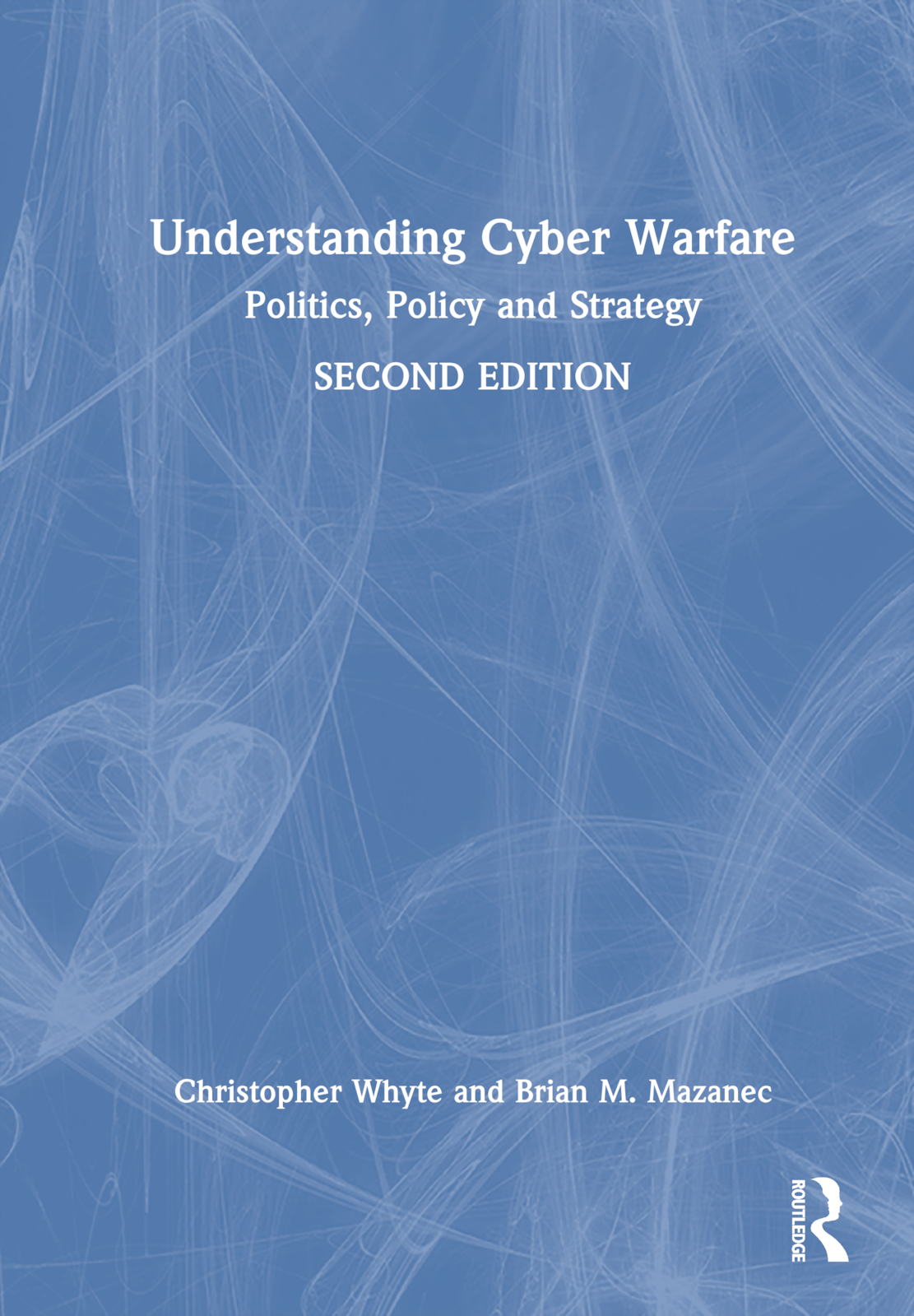 Understanding Cyber-Warfare: Politics, Policy and Strategy
