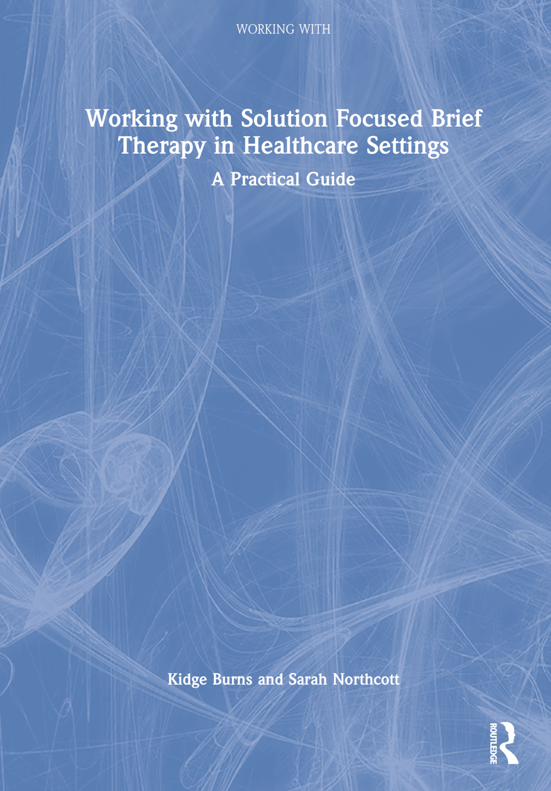 Working with Solution Focused Brief Therapy in Healthcare Settings: A Practical Guide(Working With)