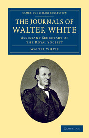 The Journals of Walter White: Assistant Secretary of the Royal Society(Cambridge Library Collection - British and Irish History, 19th Century)