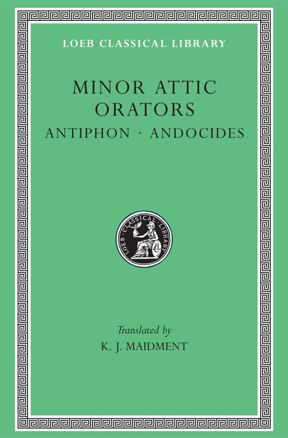 Minor Attic Orators, Volume I: Antiphon. Andocides: Antiphon. Andocides(Loeb Classical Library)