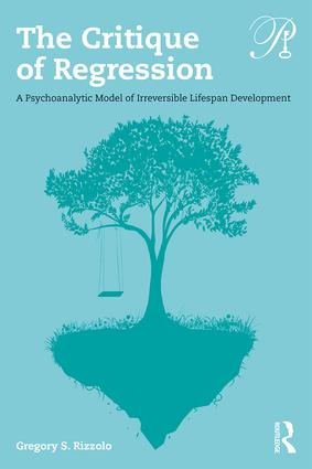 The Critique of Regression: A Psychoanalytic Model of Irreversible Lifespan Development(Psychoanalysis in a New Key Book Series)