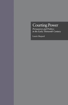 Courting Power: Persuasion and Politics in the Early Thirteenth Century(Garland Studies in Medieval Literature)
