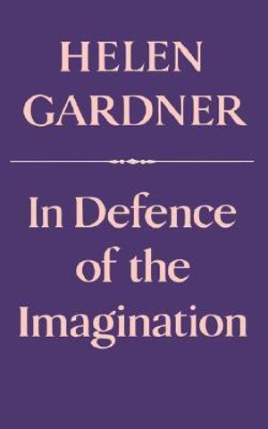 In Defence of the Imagination: (The Charles Eliot Norton Lectures)