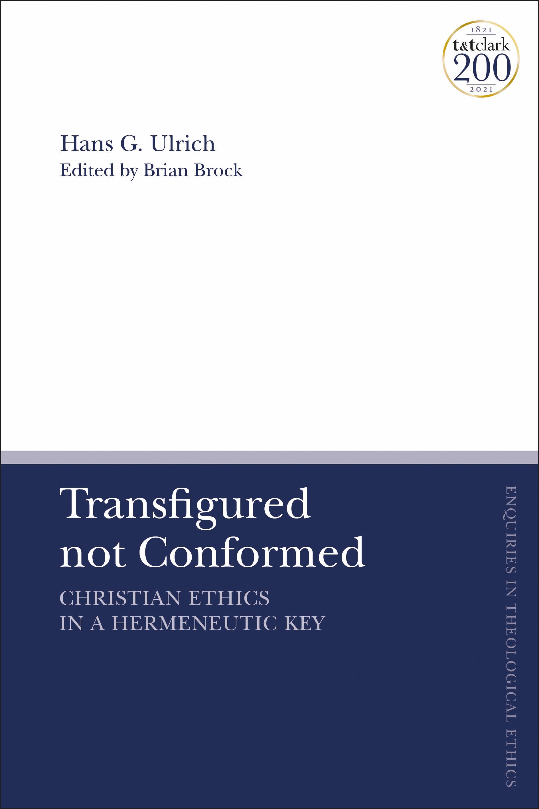 Transfigured not Conformed: Christian Ethics in a Hermeneutic Key(T&T Clark Enquiries in Theological Ethics)