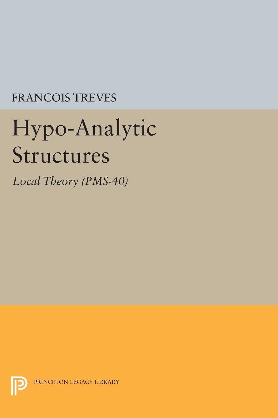 Hypo-Analytic Structures: Local Theory(Princeton Legacy Library)