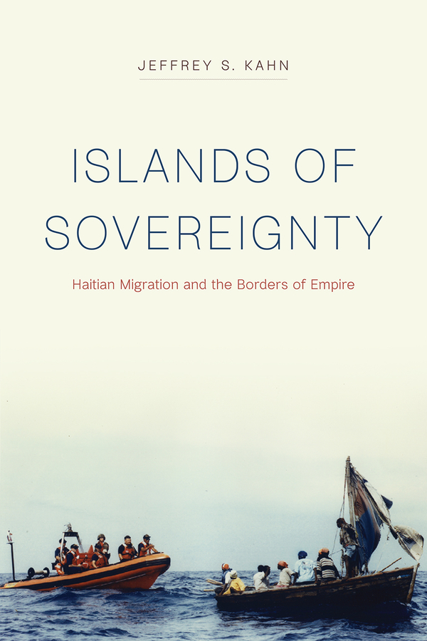 Islands of Sovereignty: Haitian Migration and the Borders of Empire(Chicago Series in Law and Society)