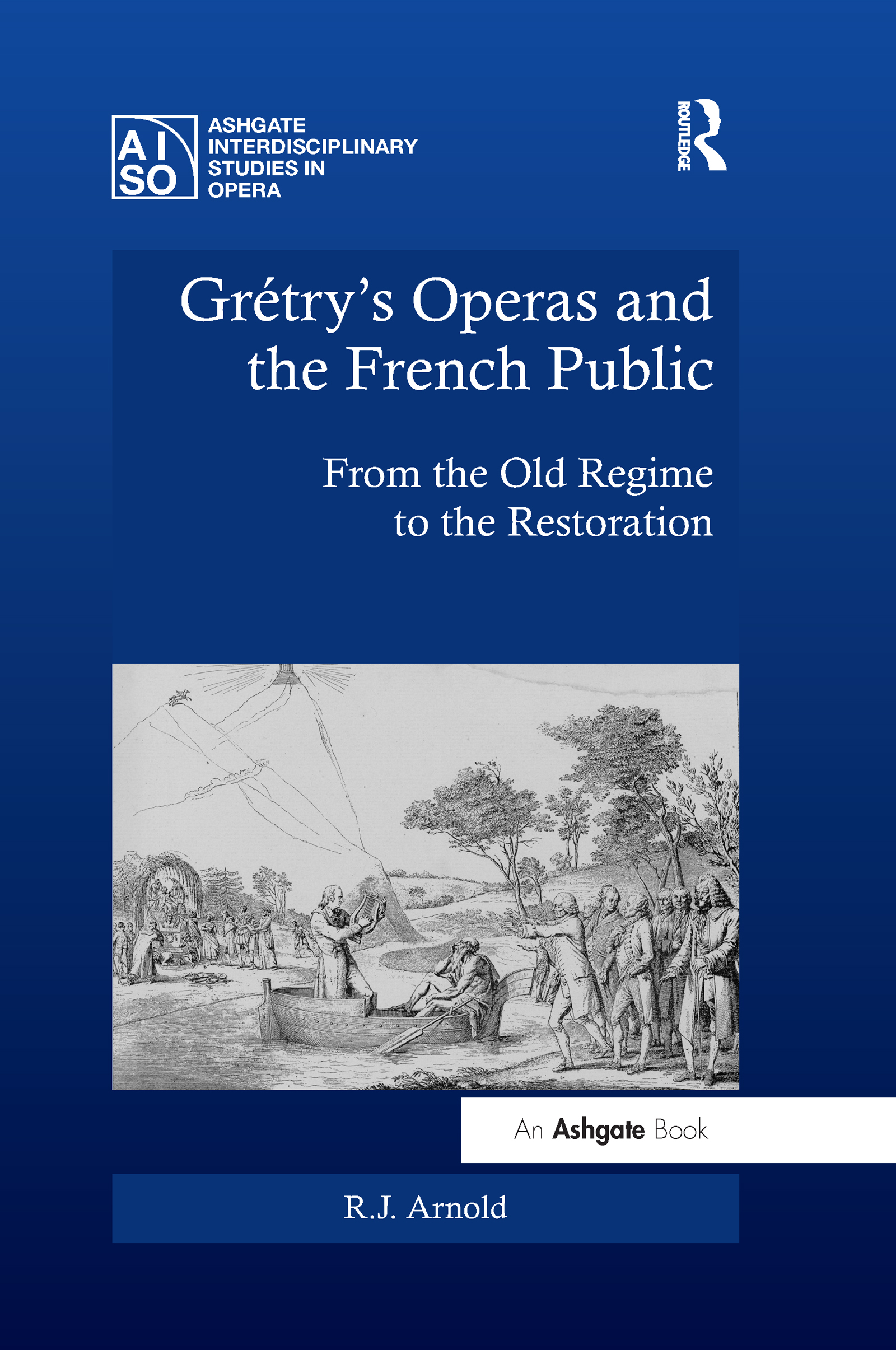 Grétry's Operas and the French Public: From the Old Regime to the Restoration(Ashgate Interdisciplinary Studies in Opera)
