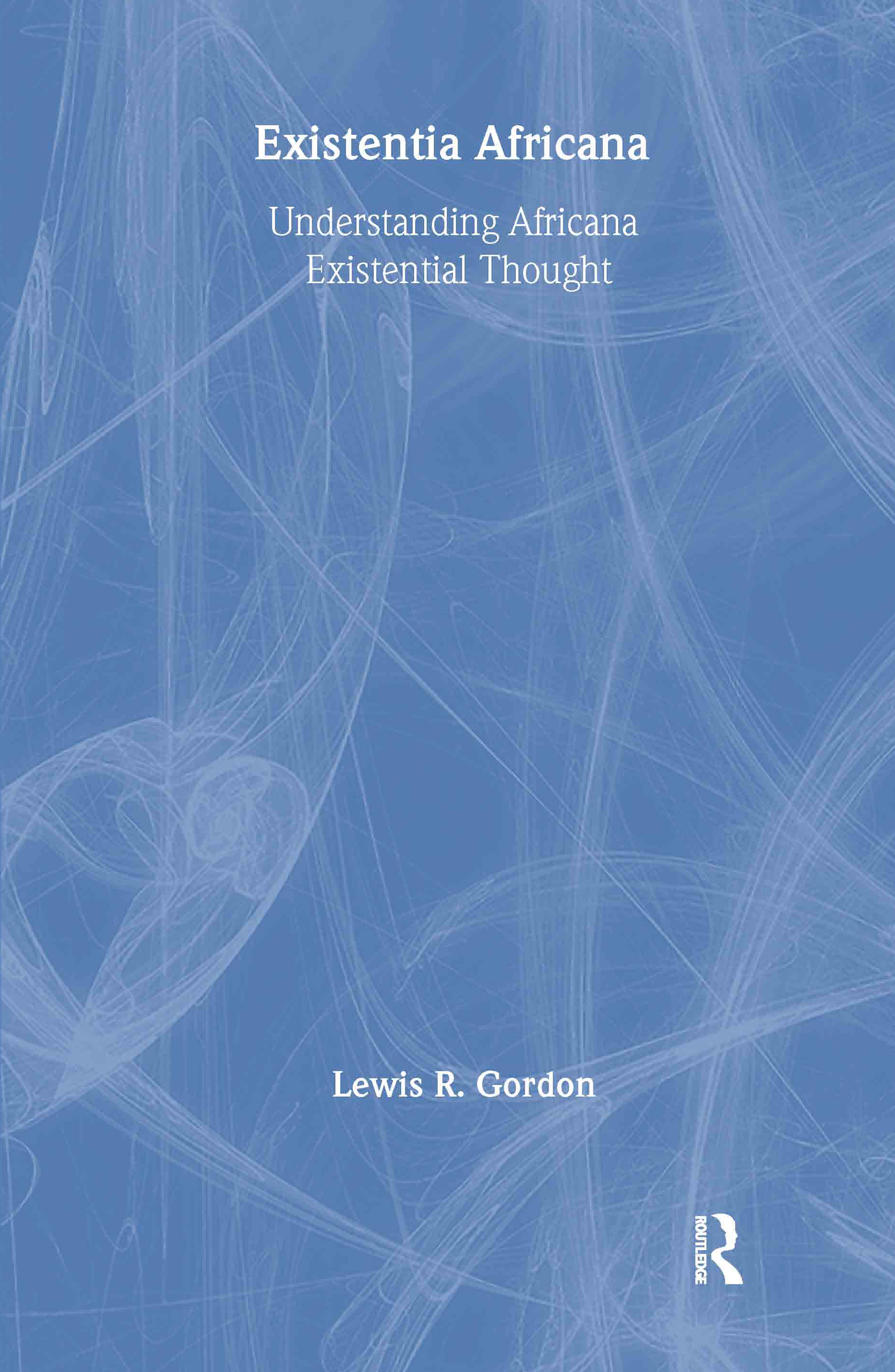 Existentia Africana: Understanding Africana Existential Thought(Africana Thought)