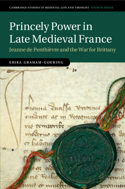 Princely Power in Late Medieval France: Jeanne de Penthièvre and the War for Brittany(Cambridge Studies in Medieval Life and Thought: Fourth Series)