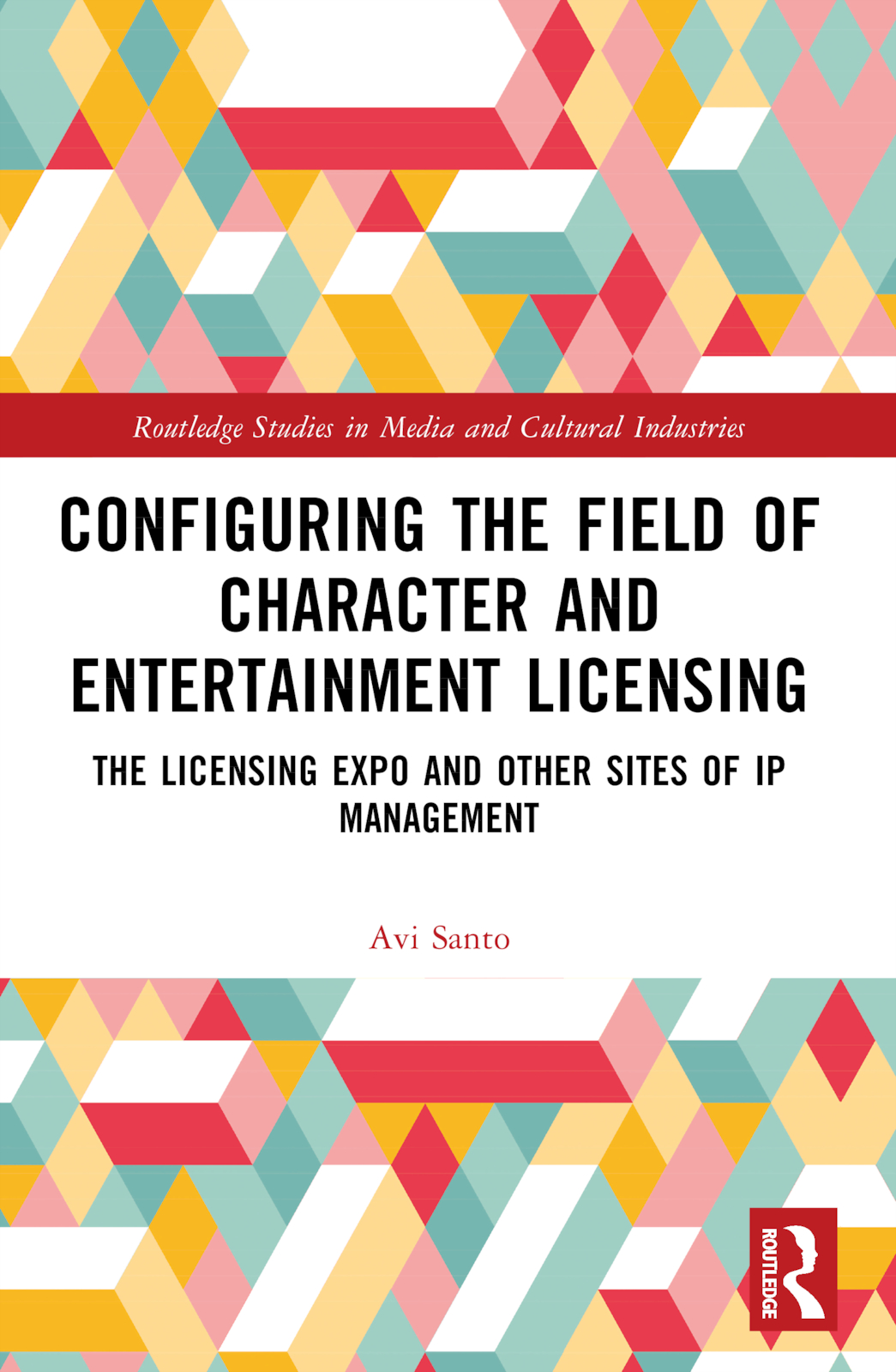 Configuring the Field of Character and Entertainment Licensing: The Licensing Expo and Other Sites of IP Management(Routledge Studies in Media and Cultural Industries)