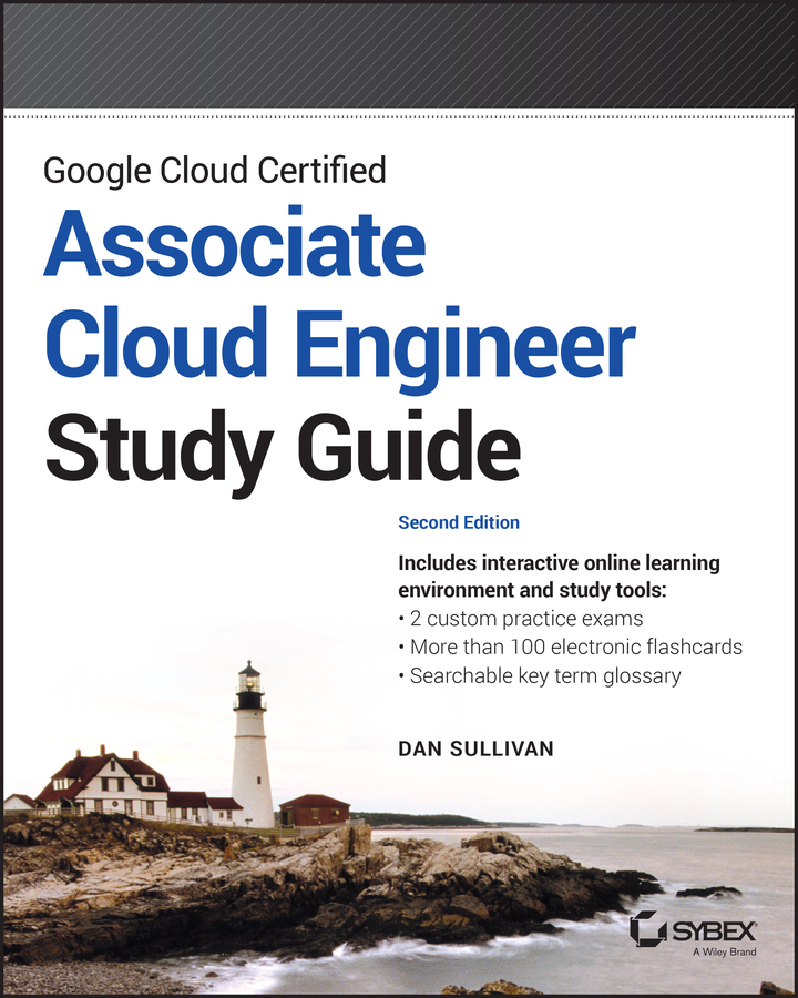 Google Cloud Certified Associate Cloud Engineer Study Guide: (Sybex Study Guide)