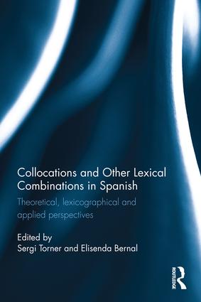 Collocations and other lexical combinations in Spanish: Theoretical, lexicographical and applied perspectives(Routledge Studies in Hispanic and Lusophone Linguistics)