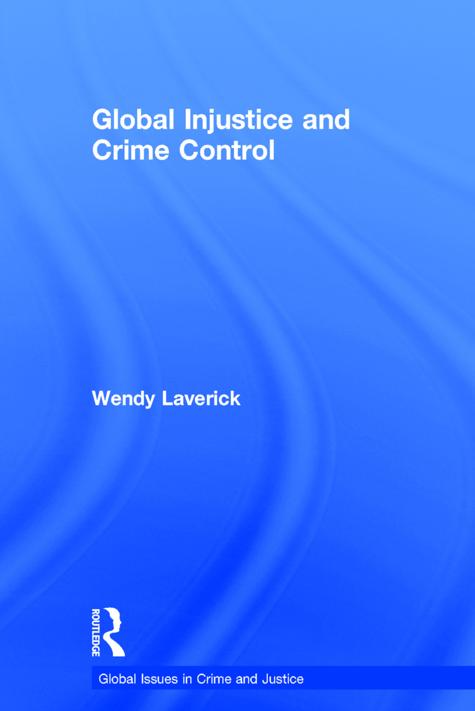 Global Injustice and Crime Control: (Global Issues in Crime and Justice)