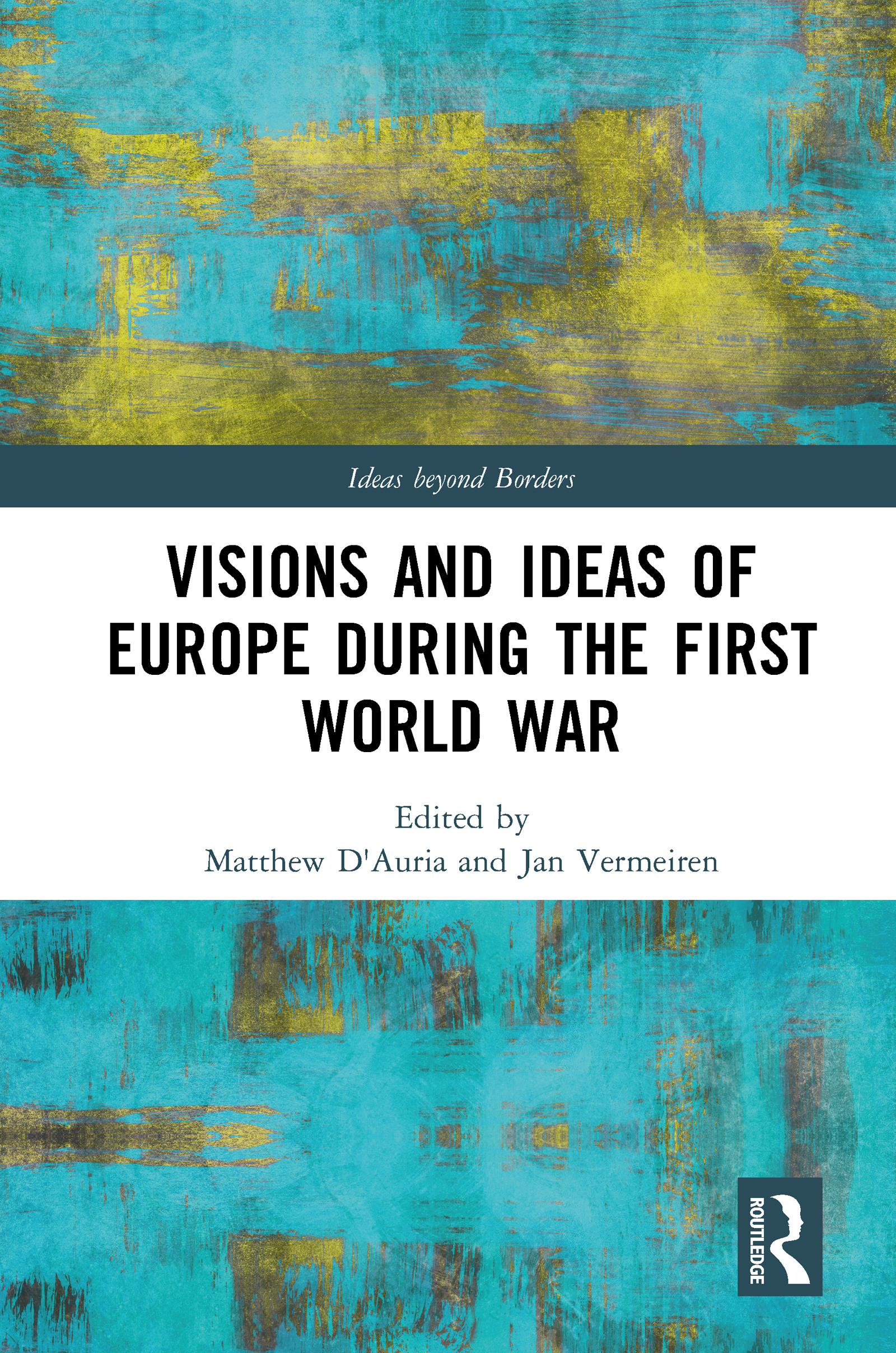 Visions and Ideas of Europe during the First World War: (Ideas beyond Borders)
