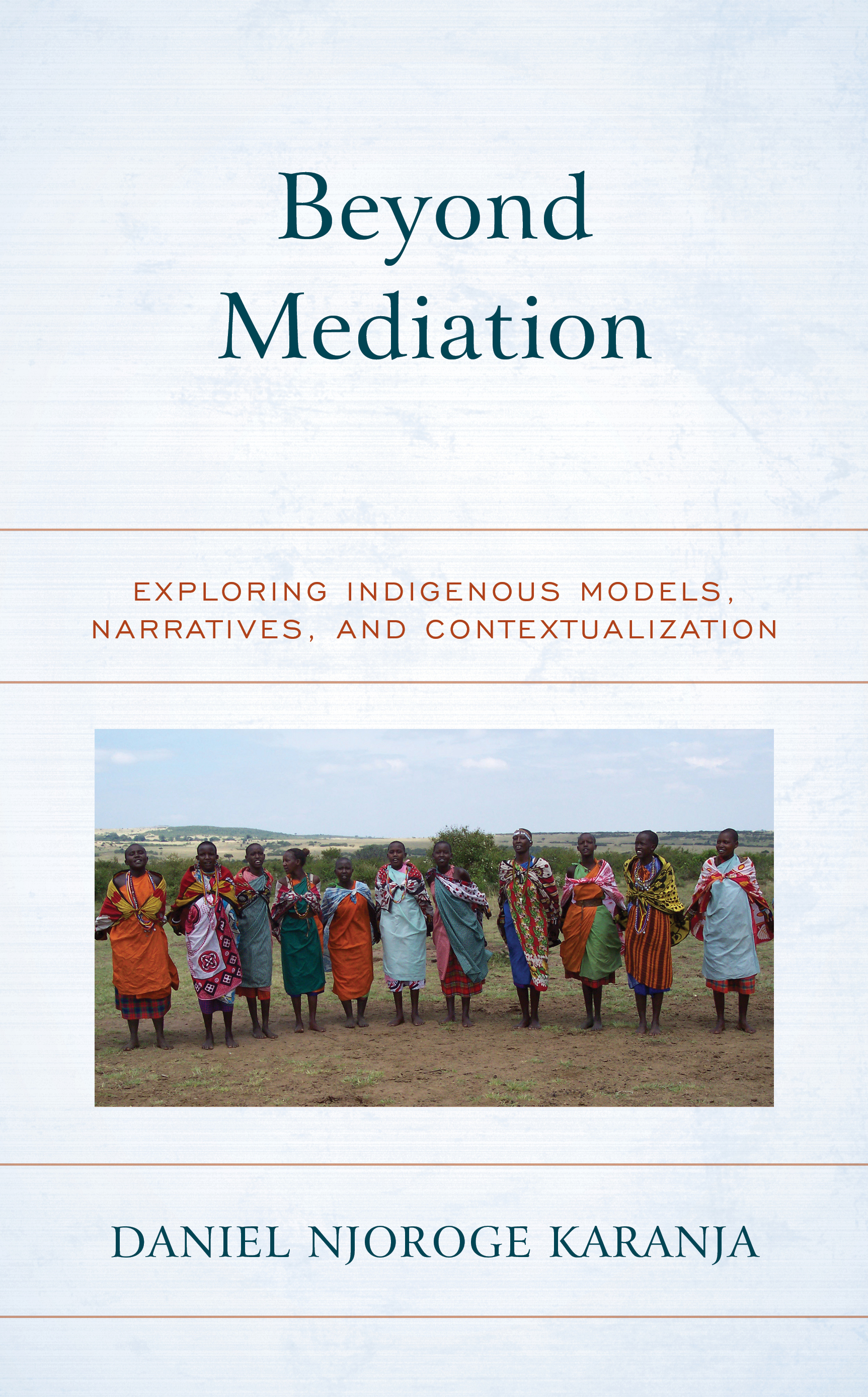 Beyond Mediation: Exploring Indigenous Models, Narratives, and Contextualization(Peace and Security in the 21st Century)