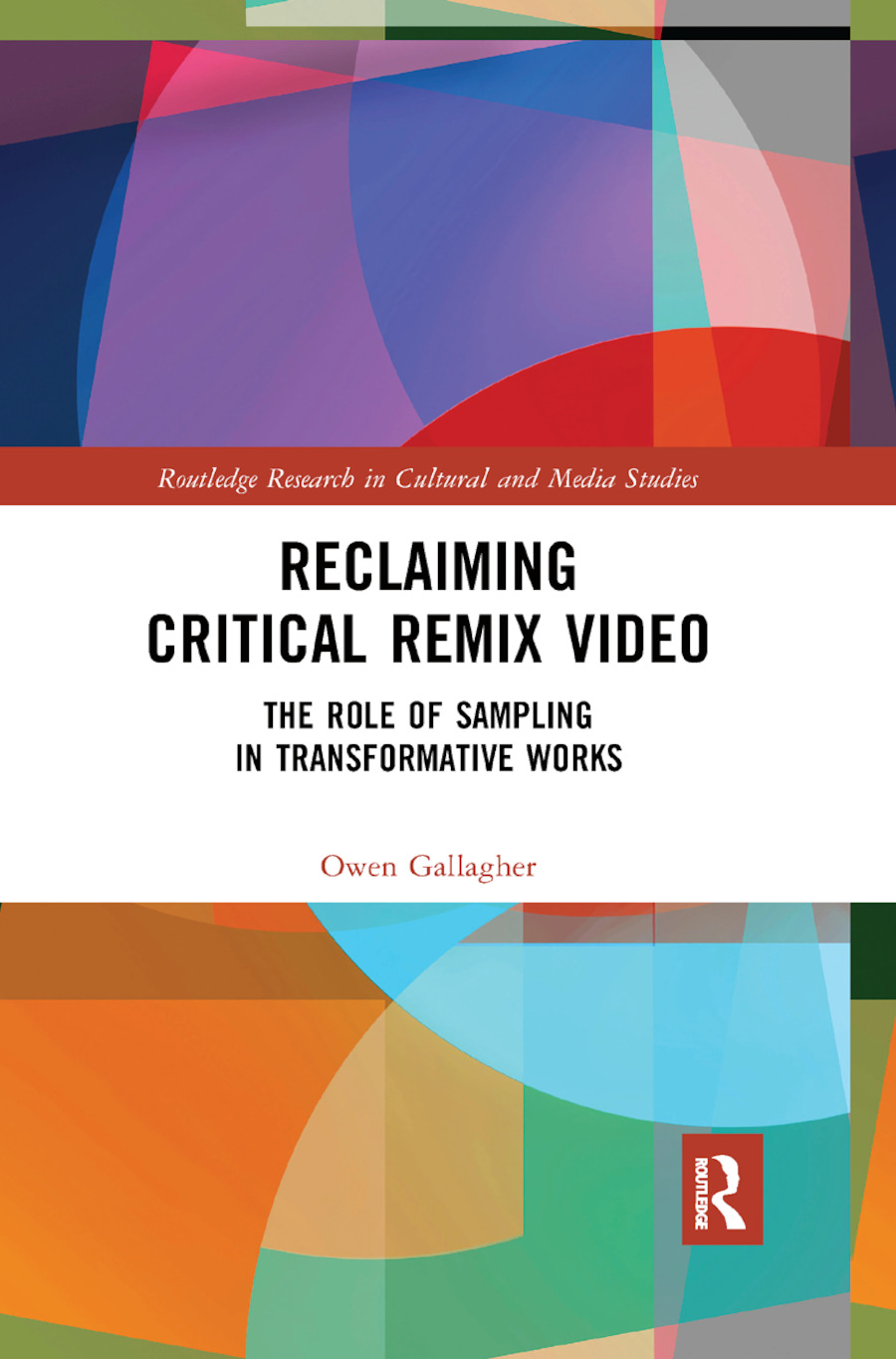 Reclaiming Critical Remix Video: The Role of Sampling in Transformative Works(Routledge Research in Cultural and Media Studies)