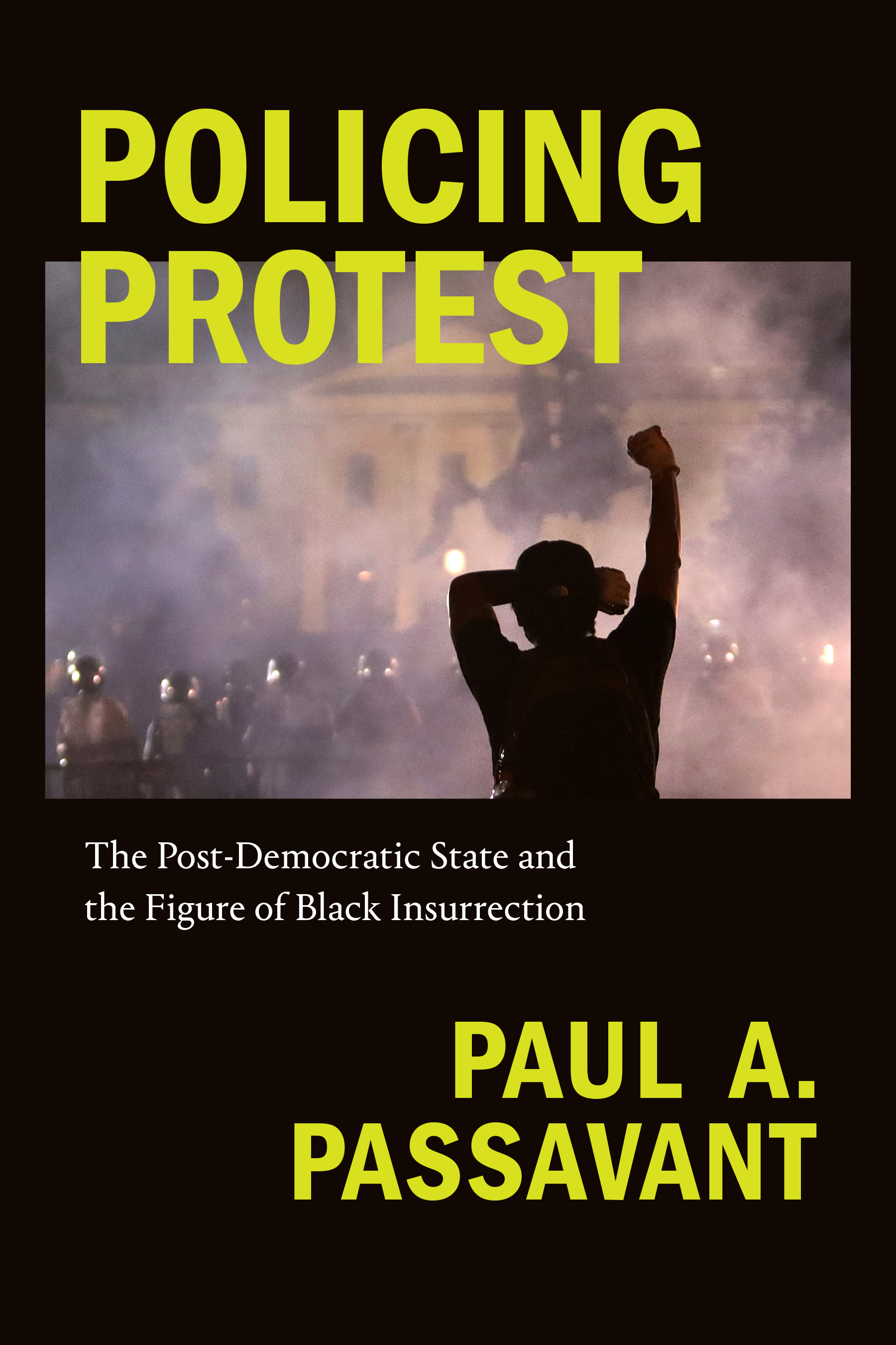 Policing Protest: The Post-Democratic State and the Figure of Black Insurrection(Global and Insurgent Legalities)